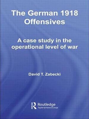 Bild des Verkufers fr The German 1918 Offensives : A Case Study in The Operational Level of War zum Verkauf von AHA-BUCH GmbH