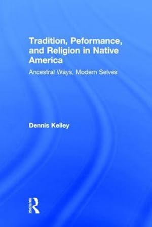 Bild des Verkufers fr Tradition, Performance, and Religion in Native America : Ancestral Ways, Modern Selves zum Verkauf von AHA-BUCH GmbH