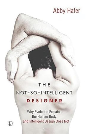 Bild des Verkufers fr The Not-So-Intelligent Designer : Why Evolution Explains the Human Body and Intelligent Design Does Not zum Verkauf von AHA-BUCH GmbH