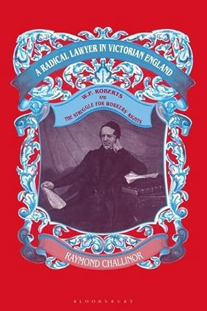 Seller image for A Radical Lawyer in Victorian England : W.P.Roberts and the Struggle for Workers' Rights for sale by AHA-BUCH GmbH