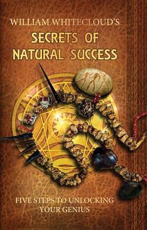 Bild des Verkufers fr William Whitecloud's Secrets of Natural Success : Five Steps to Unlocking Your Genius zum Verkauf von AHA-BUCH GmbH