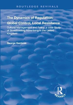 Seller image for The Dynamics of Regulation: Global Control, Local Resistance : Cultural Management and Policy: a case study of broadcasting advertising in the United Kingdom for sale by AHA-BUCH GmbH