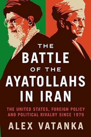Seller image for The Battle of the Ayatollahs in Iran : The United States, Foreign Policy, and Political Rivalry since 1979 for sale by AHA-BUCH GmbH
