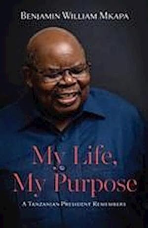Seller image for My Life, My Purpose : A Tanzanian President Remembers for sale by AHA-BUCH GmbH