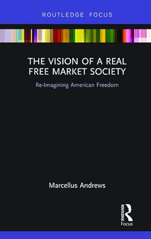 Bild des Verkufers fr The Vision of a Real Free Market Society : Re-Imagining American Freedom zum Verkauf von AHA-BUCH GmbH