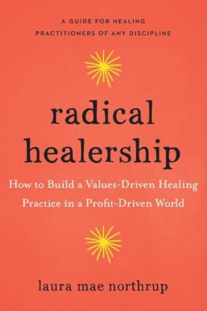 Bild des Verkufers fr Radical Healership: How to Build a Values-Driven Healing Practice in a Profit-Driven World zum Verkauf von AHA-BUCH GmbH