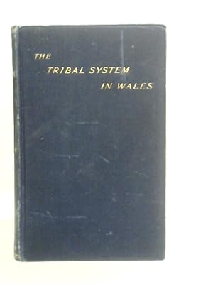 The Tribal System in Wales; Being Part of an Inquiry Into the Structure and Methods of Tribel Soc...