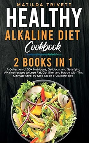 Seller image for Healthy Alkaline Diet Cookbook: 2 Books in 1: 2 Books in 1: 2 Books in 1: A Collection of 50+ Nutritious, Delicious, and Satisfying Alkaline recipes . Ultimate Step-by-Step Guide of Alkaline diet. for sale by Redux Books