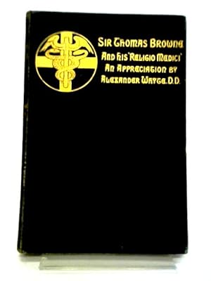 Immagine del venditore per Sir Thomas Browne, an Appreciation, with Some of the Best Passages of the Physicians Writings, Selected and Arranged by Alexander Whyte venduto da World of Rare Books