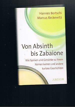 Bild des Verkufers fr Von Absinth bis Zabaione wie Speisen und Getrnke zu ihrem Namen kamen und andere kuriose Geschichten zum Verkauf von manufactura