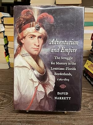 Adventurism and Empire: The Struggle for Mastery in the Louisian-Florida Borderlands, 1762-1803