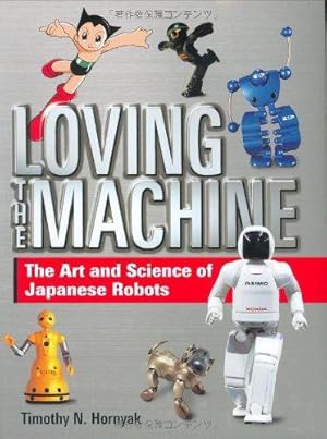 Image du vendeur pour Loving the Machine: The Art and Science of Japanese Robots mis en vente par WeBuyBooks