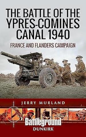 Bild des Verkufers fr The Battle of the Ypres-Comines Canal 1940 : France and Flanders Campaign zum Verkauf von AHA-BUCH GmbH