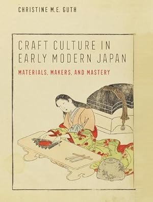 Bild des Verkufers fr Craft Culture in Early Modern Japan : Materials, Makers, and Mastery zum Verkauf von AHA-BUCH GmbH