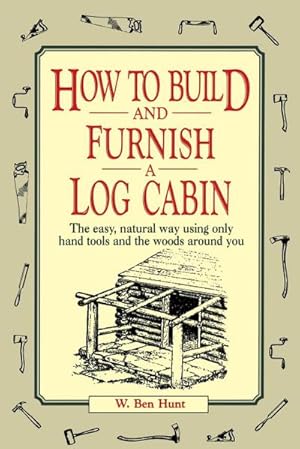 Bild des Verkufers fr How to Build and Furnish a Log Cabin : The Easy, Natural Way Using Only Hand Tools and the Woods Around You zum Verkauf von AHA-BUCH GmbH