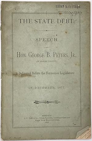 THE STATE DEBT. SPEECH OF HON. GEORGE B. PETERS, Jr., OF SHELBY COUNTY, Delivered Before the Tenn...