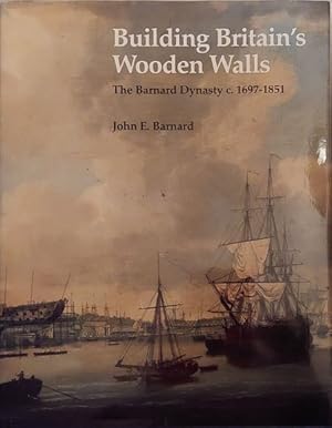 Building Britain's Wooden Walls. The Barnard Dynasty c1697 - 1851