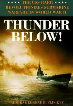 Bild des Verkufers fr Thunder Below! : The USS \*Barb\* Revolutionizes Submarine Warfare in World War II zum Verkauf von AHA-BUCH GmbH