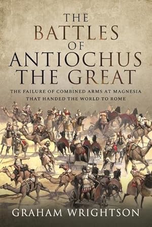 Bild des Verkufers fr The Battles of Antiochus the Great : The failure of combined arms at Magnesia that handed the world to Rome zum Verkauf von AHA-BUCH GmbH