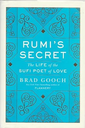 Rumi's Secret The life of the Sufi Poet of Love