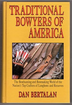 Traditional Bowyers of America: The Bowhunting and Bowmaking World of the Nation's Top Crafters o...