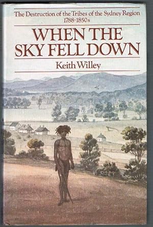 When the Sky Fell Down: The Destruction of the Tribes of the Sydney Region 1788-1850s