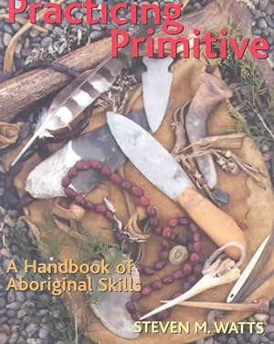 Seller image for Practicing Primitive : A Handbook Of Aboriginal Skills for sale by GreatBookPricesUK