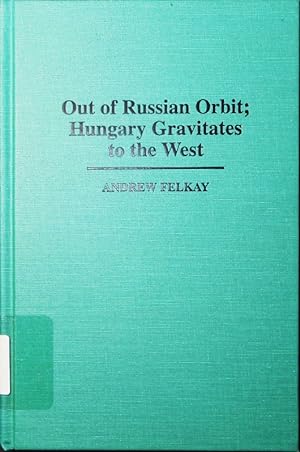 Seller image for Out of Russian orbit. Hungary gravitates to the West. for sale by Antiquariat Bookfarm
