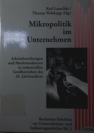 Bild des Verkufers fr Mikropolitik im Unternehmen. Arbeitsbeziehungen und Machtstrukturen in industriellen Grobetrieben des 20. Jahrhunderts. zum Verkauf von Antiquariat Bookfarm