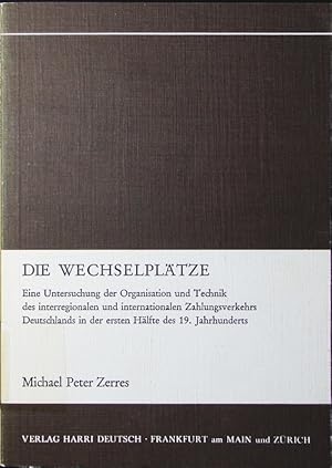 Bild des Verkufers fr Die Wechselpltze. eine Untersuchung der Organisation und Technik des interregionalen und internationalen Zahlungsverkehrs Deutschlands in der 1. Hlfte des 19. Jh. zum Verkauf von Antiquariat Bookfarm