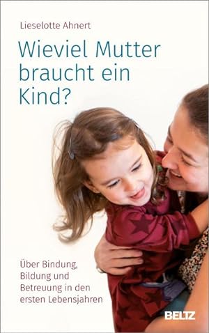 Bild des Verkufers fr Wieviel Mutter braucht ein Kind? : ber Bindung, Bildung und Betreuung in den ersten Lebensjahren zum Verkauf von AHA-BUCH GmbH