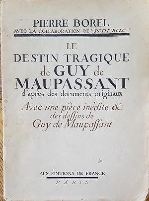 Le destin tragique de Guy de Maupassant d'après des documents originaux. Avec une pièce inédite d...