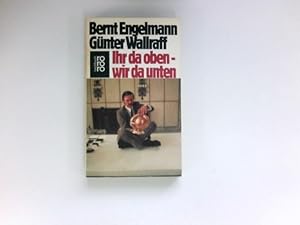 Ihr da oben, wir da unten : Bernt Engelmann ; Günter Wallraff / rororo ; 6990 : rororo-Sachbuch