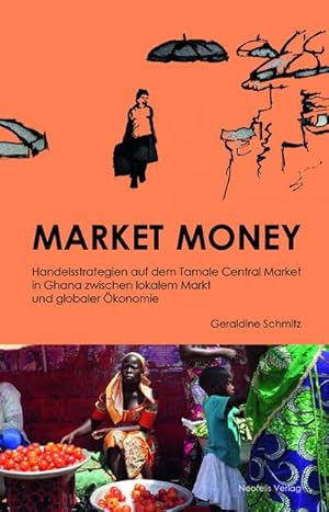 Bild des Verkufers fr Market Money: Handelsstrategien auf dem Tamale Central Market in Ghana zwischen lokalem Markt und globaler konomie zum Verkauf von Rheinberg-Buch Andreas Meier eK