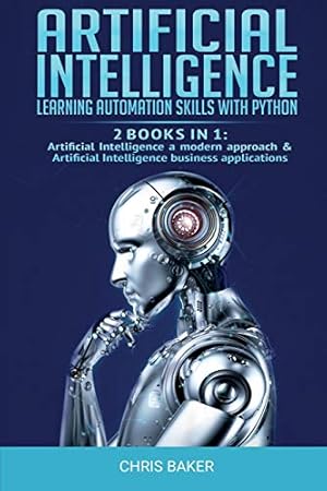 Seller image for Artificial Intelligence: Learning automation skills with Python (2 books in 1: Artificial Intelligence a modern approach & Artificial Intelligence business applications) for sale by Redux Books