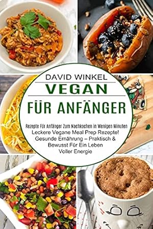 Seller image for Vegan Für Anfänger: Leckere Vegane Meal Prep Rezepte! Gesunde Ernährung - Praktisch & Bewusst Für Ein Leben Voller Energie (Rezepte Für Anfänger Zum Nachkochen in Wenigen Minuten) (German Edition) for sale by Redux Books