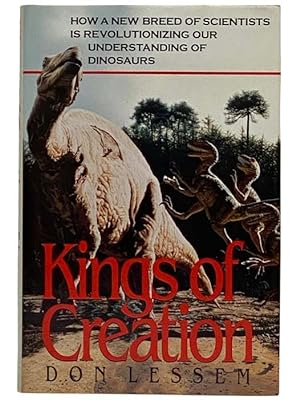 Seller image for Kings of Creation: How a New Breed of Scientists Is Revolutionizing Our Understanding of Dinosaurs for sale by Yesterday's Muse, ABAA, ILAB, IOBA