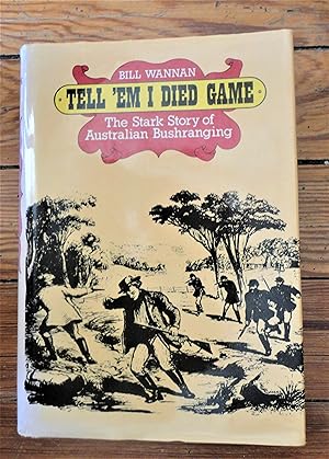 Seller image for TELL 'EM I DIED GAME. THE STARK STORY OF AUSTRALIAN BUSHRANGING. for sale by Spenlow & Jorkins