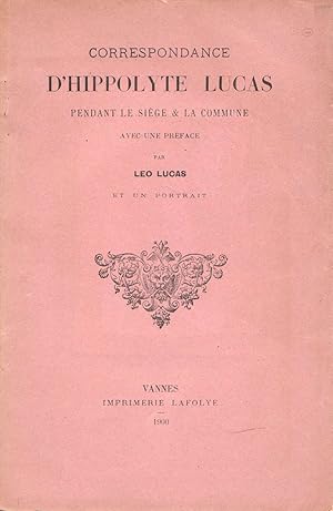 Correspondance d'Hippolyte Lucas pendant le Siège & la Commune.