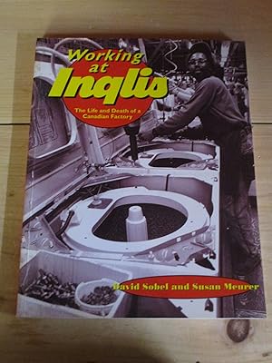 Seller image for Working at Inglis: The Life and Death of a Canadian Factory (Lorimer Illustrated History) for sale by The Merrickville Book Emporium