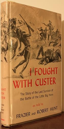 Seller image for I Fought With Custer The Story Of The Last Survivor Of Sergeant Windolph Last Survivor of The Battle Of The Little Big Horn As Told To Frazier and Robert Hunt With Explanatory Material And Contemporary Sidelight On The Custer Fight for sale by Old West Books  (ABAA)