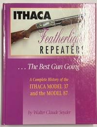 Seller image for ITHACA FEATHERLIGHT REPEATERS THE BEST GUN GOING: A COMPLETE HISTORY OF THE ITHACA MODEL 37 AND THE MODEL 87 for sale by Riverow Bookshop
