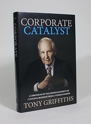 Corporate Catalyst: A Chronicle of the (Mis)Management of Canadian Business from a Veteran Insider