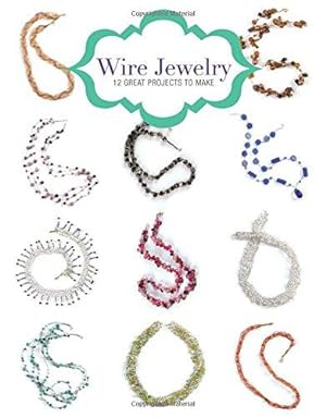 Imagen del vendedor de Wire Jewelry: 12 Great Projects to Make a la venta por WeBuyBooks