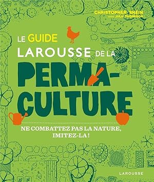 le guide Larousse de la permaculture : ne combattez pas la nature, imitez-la !