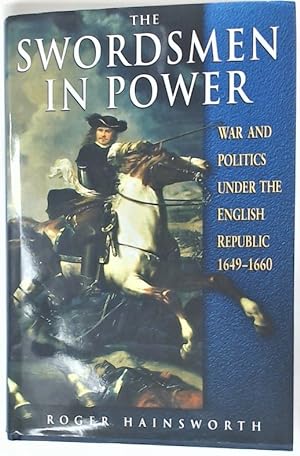 The Swordsmen in Power. War and Politics under the English Republic 1649 - 1660.