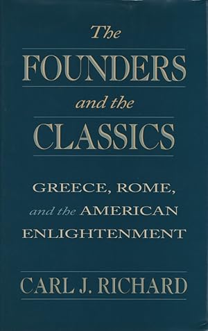 The Founders and the Classics: Greece, Rome, and the American Enlightenment.