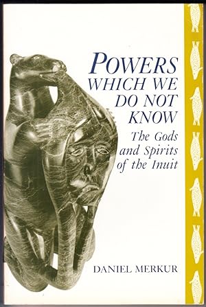 Powers Which We Do Not Know: The Gods and Spirits of the Inuit