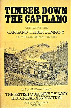 Seller image for Timber Down the Capilano. a History of the Capilano Timber Company on Vancouver's North Shore for sale by Ken Jackson