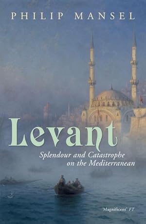Imagen del vendedor de Levant : Splendour and Catastrophe on the Mediterranean a la venta por AHA-BUCH GmbH